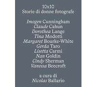 10 X 10. Storie di donne fotografe. Ediz. illustrata - Ballario Nicolas