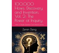 100,000 Hows: Discovery and Invention, Vol. 2: The Power of Inquiry: How a Single Question Can Unlock an Era
