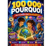 100 000 POURQUOI: Encyclopédie pour Enfants Curieux avec 1100 Questions et Réponses, Faits Étonnants, Quiz Malins, Mini Défis et Coloriages Bonus | 6 à 12 ans