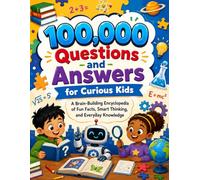 100,000 Questions and Answers for Curious Kids: A Brain-Building Encyclopedia of Fun Facts, Smart Thinking, and Everyday Knowledge