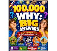 100,000 WHY: Big Answers: Simple Explanations to the Biggest Questions Curious Kids Ask