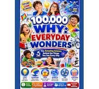 100,000 WHY: Everyday Wonders: The Amazing Science Behind the Things You See Every Day
