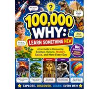 100,000 WHY: Learn Something New: A Fun Guide to Discovering Science, Nature, History, Space, and More Every Day