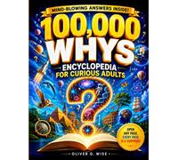 100,000 Why’s - Encyclopedia for Curious Adults: Discover Fascinating Science Facts, History Trivia, Human Behavior, Nature Mysteries, and Surprising Answers to Everyday Questions