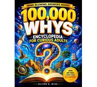 100,000 Why’s - Encyclopedia for Curious Adults: Discover Fascinating Science Facts, History Trivia, Human Behavior, Nature Mysteries, and Surprising Answers to Everyday Questions