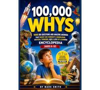 100,000 Whys: 1000 Big Questions and Amazing Answers That Boost kid Curiosity, Knowledge, Critical Thinking, and a Love of Learning Encyclopedia (Ages 6-12)