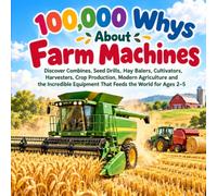 100,000 Whys About Farm Machines: Discover Combines, Seed Drills, Hay Balers, Cultivators, Harvesters, Crop Production, Modern Agriculture and the ... Equipment That Feeds the World for Ages 2-5
