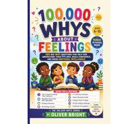 100,000 Whys About Feelings: 100 Big Why Questions That Help Kids Understand Their Feelings, Build Confidence, and Grow Emotional Intelligence