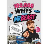 100,000 Whys about MrBeast: Behind-the-Scenes Secrets, Viral Challenges, Big Giveaways, and Everything Fans Want to Know About the World’s Biggest YouTuber