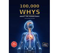 100,000 Whys About the Human Body: 201 Real Questions from Your Brain to Your DNA