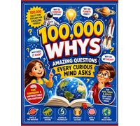 100,000 Whys: Amazing Questions Every Curious Mind Asks: Fun, surprising, and unforgettable explanations for kids, teens, and adults