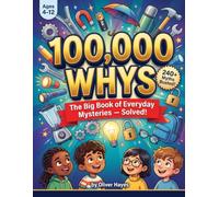 100,000 Whys - Amazing Science Answers for Kids: How Everyday Things Really Work: How Everyday Things Really Work - 80 Fun Science Answers for Kids Ages 4-12