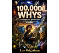 100,000 WHYS: Amazing Science Facts, Wild Animal Secrets and Mind Blowing Discoveries for Curious Kids