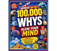 100,000 Whys: Answers That Will Blow Your Mind: Packed with astonishing explanations, weird facts, and unforgettable discoveries.