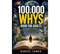 100,000 Whys Book for Adults: Discover the Answers to Life’s Biggest Questions Through Science, Nature, Space, Animals, and Everyday Wonders-Helping ... Faster, and Solve Problems with Confidence