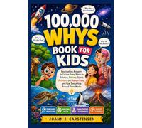 100,000 WHYS BOOK FOR KIDS: Fascinating Answers to Curious Young Minds on Science, Nature, Space, Animals, the Human Body, and How Everything Around Them Works