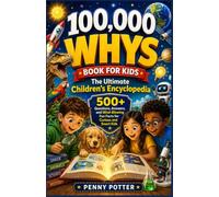 100,000 WHYS BOOK FOR KIDS: The Ultimate Children's Encyclopedia - 500+ Questions, Answers and Mind-Blowing Fun Facts for Curious and Smart Kids.