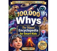 100,000 Whys Book for Kids: The Ultimate visual encyclopedia for smart kids of Science, History, Space, Animals, Dinosaurs and More for Curious Minds Ages 6-12