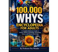 100,000 Whys Encyclopedia For Adults: A Complete Reference Guide to Science, History, Psychology, Technology, Nature, and Human Knowledge