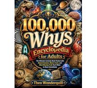 100,000 Whys Encyclopedia for Adults: The Ultimate Curiosity Book Packed with Absurd Answers, Bizarre Facts, and Mind-Blowing Truth You’ll Want to Share Immediately