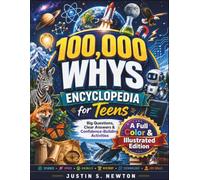 100,000 Whys Encyclopedia For Teens: Big Questions, Clear Answers & Confidence-Building Activities for Curious Minds - Science, Space, Animals, History, Technology, Life Skills ( 100000 Whys Book )