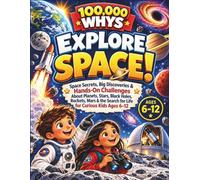 100,000 Whys: Explore Space!: Space Secrets, Big Discoveries & Hands-On Challenges About Planets, Stars, Black Holes, Rockets, Mars & the Search for Life for Curious Kids Ages 6-12