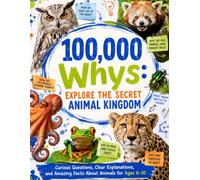 100,000 Whys: Explore the Secret Animal Kingdom: Curious Questions, Clear Explanations, and Amazing Facts About Animals for Ages 6-10