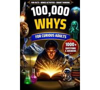 100,000 WHYS For Adults: Fascinating Answers to Everyday Questions About Science, History, Space and the Human Body - Fun Facts, Busted Myths, Quizzes and Crosswords