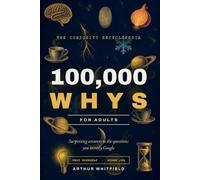 100,000 Whys for Adults: Surprising Answers to the Questions You Secretly Google - Everyday Science, History, Money & the Human Body, with ... and Test-Yourself Quizzes for Curious Minds