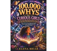 100,000 WHYS FOR CURIOUS GIRLS: The Only Why Book You'll Ever Need: A Fun STEM & Knowledge Encyclopedia of Real Science, Amazing Discoveries, and World Wonders