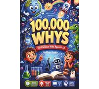 100,000 Whys for Curious Kids: 60 Big Questions and Amazing Answers That Boost Curiosity Knowledge and Smart Thinking - Science Nature Space Animals ... You Know Facts for Kids Ages 6 to 12 - Book 1