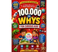 100,000 WHYS FOR CURIOUS KIDS: A Fun Question And Answer Book For Children Who Love To Wonder, Explore And Learn