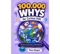 100,000 Whys for Curious Kids: A Fun Question and Answer Encyclopedia for Smart Kids (Ages 7-12)