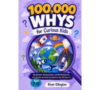 100,000 Whys for Curious Kids: A Fun Question and Answer Encyclopedia for Smart Kids (Ages 7-12)