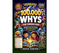 100,000 Whys for Curious Kids: Big Questions and Amazing Answers That Build Curiosity, Smart Thinking, and a Love for Learning Ages 6-12