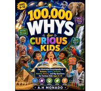 100,000 Whys for Curious Kids: The Illustrated Encyclopedia of Science, Space, Animals, Nature, History, and Big Questions for Curious Kids Ages 6-12