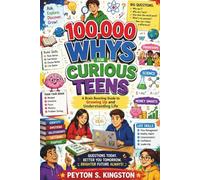100,000 Whys for Curious Teens: A Brain Boosting Guide to Growing Up and Understanding Life