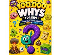 100,000 Whys for Kids: A Full-Color Encyclopedia of Gross, Funny & Totally Strange Facts