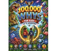 100,000 Whys for Kids: A New Adventure on Every Page: Science, Space, Animals, Dinosaurs, AI & Technology, Experiments, Quizzes, Myth Busters & Amazing Facts (Ages 8-12)