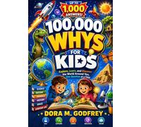 100,000 Whys for Kids: Explore, Learn, and Discover the World Around You, One Question at a Time