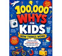 100,000 Whys for Kids: How Things Work: Fun Facts and Curious Questions About Everyday Objects for Kids Ages 5-8