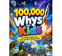 100,000 Whys for Kids: Incredible Answers to How and Why Things Work