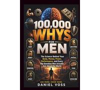 100,000 WHYS FOR MEN: The Science Behind Your Body, Money, Power, Performance, and Every Big Question Men Actually Ask About the World