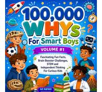 100,000 WHYs for SMART BOYS VOLUME #1:: Fascinating Fun Facts, Brain Booster Challenges, STEM And Independent Thinking For Curious Kids!