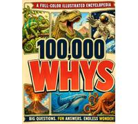 100,000 Whys for Smart Curious Kids: Full-Color Visual Encyclopedia of Big Questions, Surprising Answers, and Myth-Busting Facts About Dinosaurs, ... Body, Earth, History and more! (Ages 6-13)