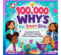 100,000 WHYs For SMART GIRLS Volume 1:: Fascinating Fun Facts, Brain Booster Challenges, STEM And Independent Thinking!