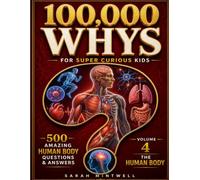 100,000 Whys for Super Curious Kids: Volume 4: The Human Body