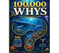 100,000 Whys for Super Curious Kids: Volume 7: Oceans & Sea Life
