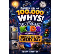 100,000 WHYS FOR SUPER SMART KIDS: VOLUME 4: THINGS WE USE EVERY DAY