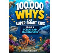 100,000 WHYS FOR SUPER SMART KIDS: VOLUME 5: OCEANS AND SEA CREATURES